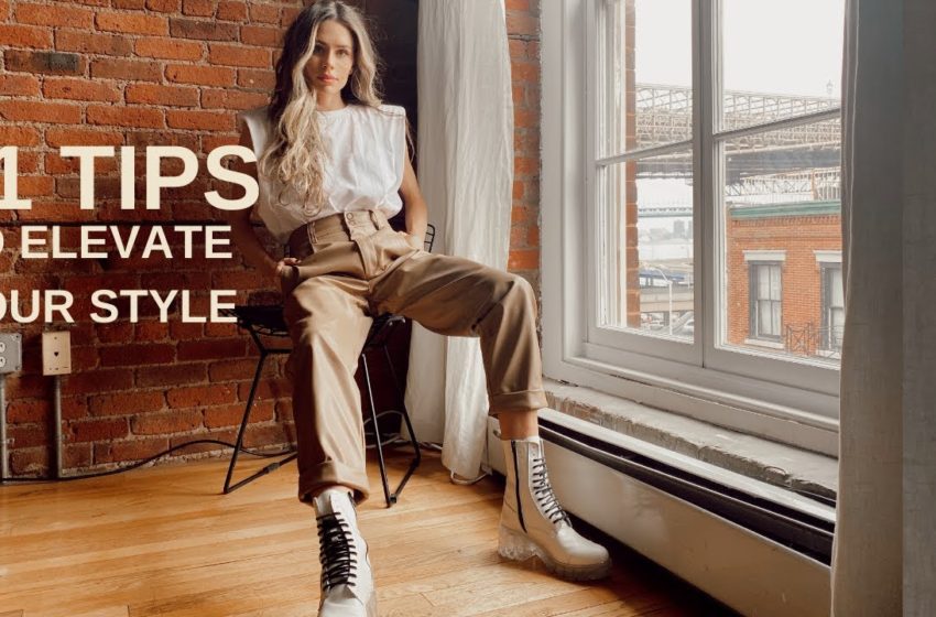  HOW TO ELEVATE YOUR STYLE | 11 TIPS