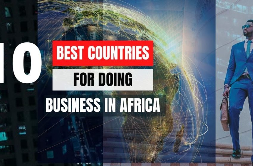  Top 10 Best Countries For Doing Business  In Africa