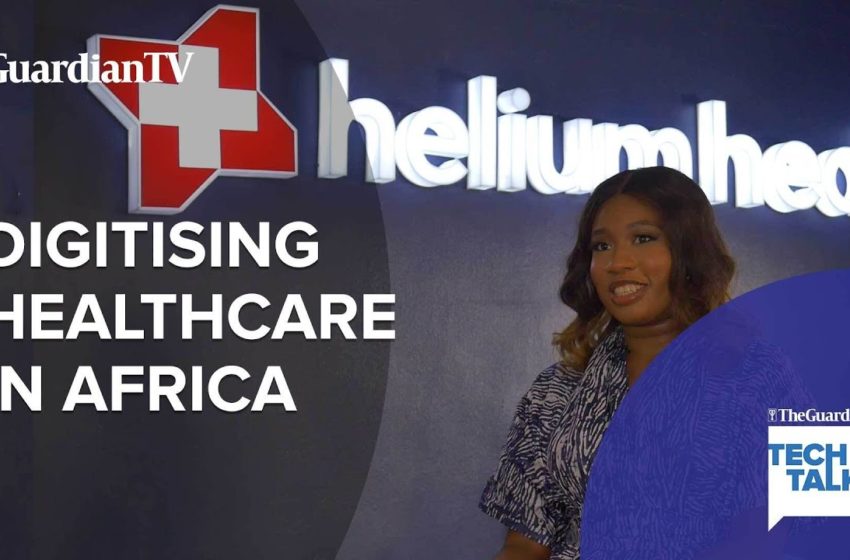  How Helium Health is digitising healthcare across Africa II Tech Talk