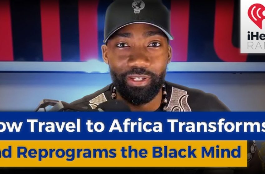  2021 Ghana Special Pt. 1 – How Travel to Africa Transforms and Reprograms the Black Mind