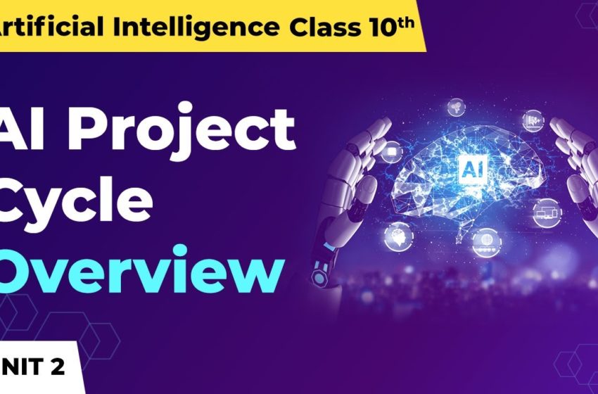  Artificial Intelligence Class 10 Unit 2 | AI Project Cycle – Overview