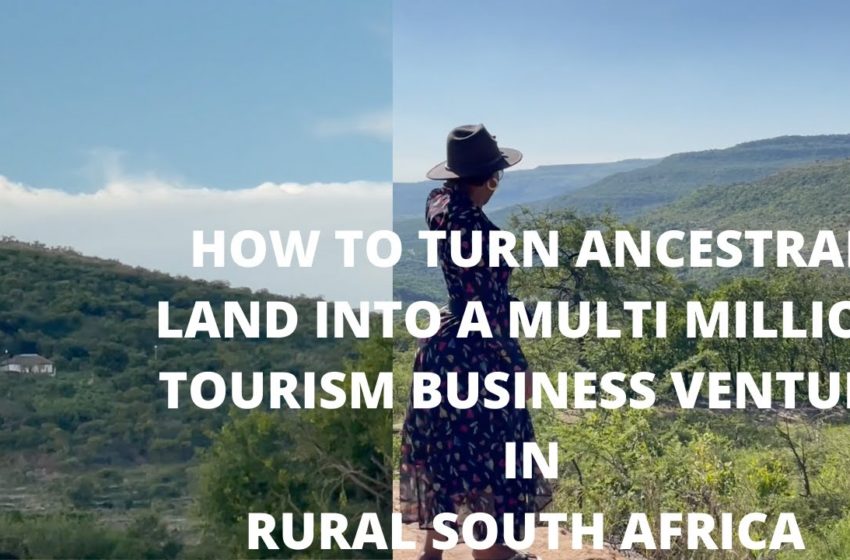  Turning Ancestral land in to a multi million tourism business venture in Rural South Africa