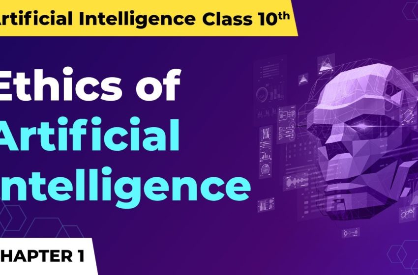  Artificial Intelligence Class 10 Chapter 1 | Ethics of Artificial Intelligence – Introduction to AI