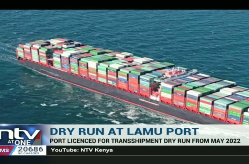  Port of Lamu licensed for dry run transshipment beginning May 2022