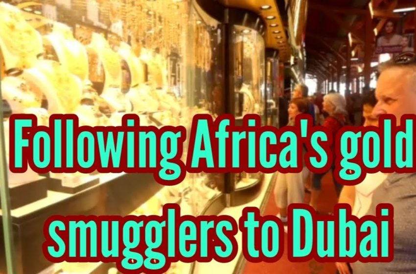  Business – Following Africa's gold smugglers to Dubai & ebanews