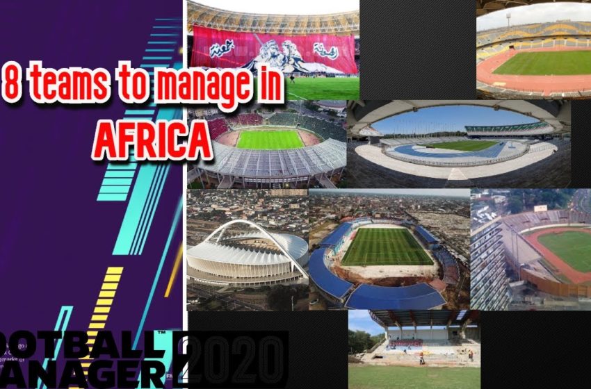  FM20 8 Teams To Manage In – AFRICA – On Football Manager 2020