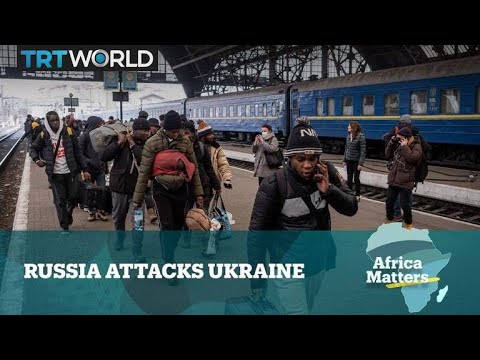  Africa Matters: Russia Attacks Ukraine