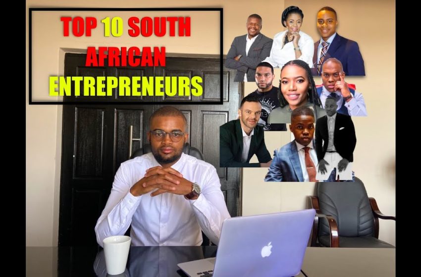  TOP 10 SOUTH AFRICAN ENTREPRENEURS [My opinion]