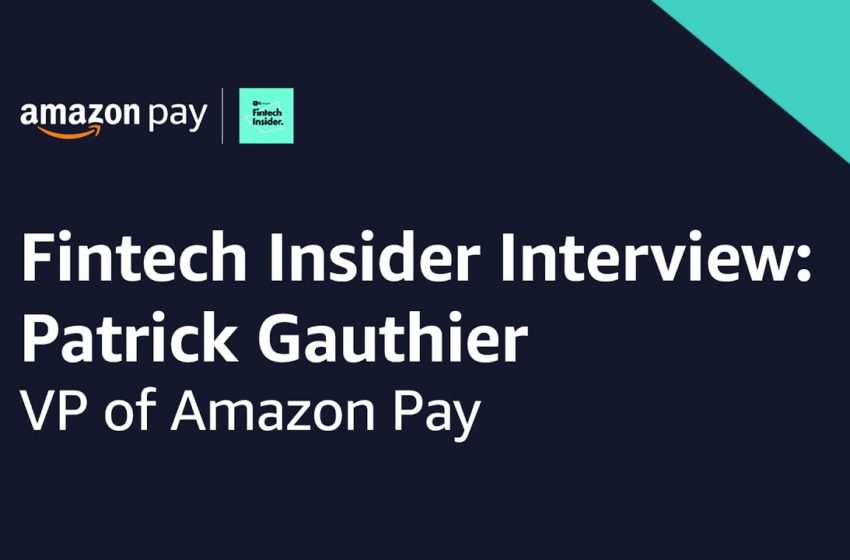  Fintech Insider Interview: Patrick Gauthier, VP of Amazon Pay