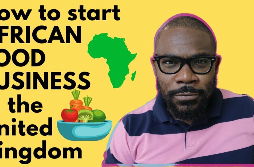  How to start AFRICAN FOOD BUSINESS in the UK
