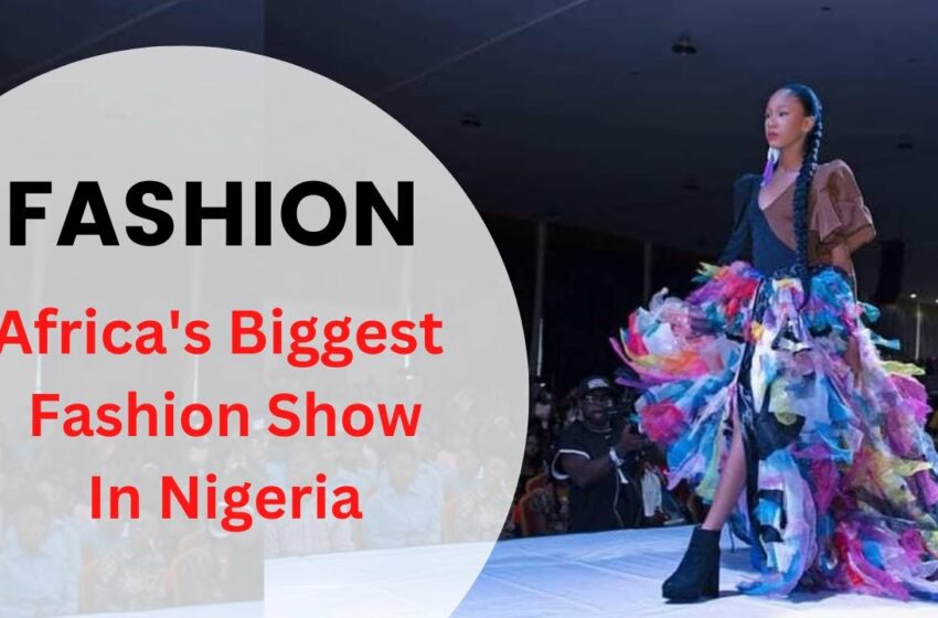  Africa's Biggest Fashion Show In Nigeria
