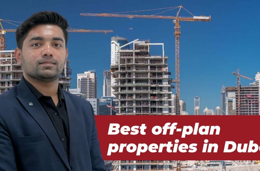  Best off-plan properties in Dubai 2023 |  Why should you buy  an off-plan property in Dubai