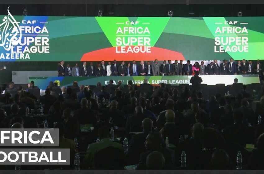  Africa football: New 24-team Super League to begin in 2023