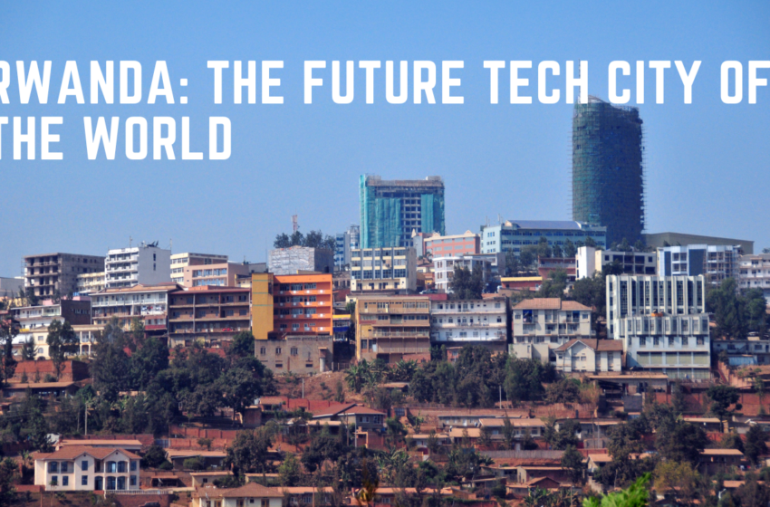  Rwanda: The Future Tech City of the World