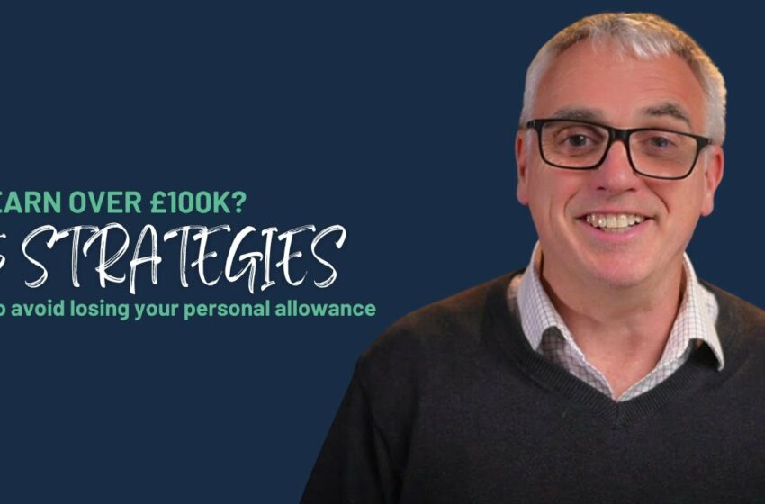  Earn over £100k? 5 strategies to avoid losing your personal allowance at tax year end