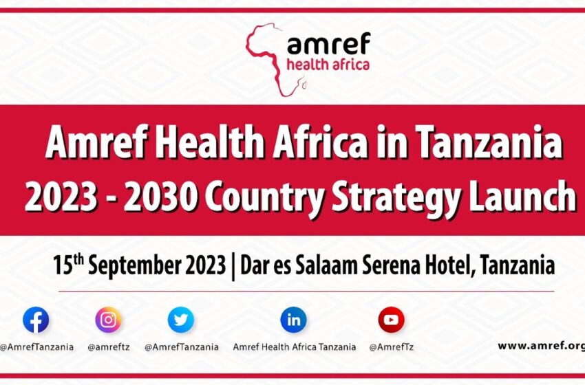  Amref Health Africa in Tanzania 2023 – 2030 Country Strategy Launch