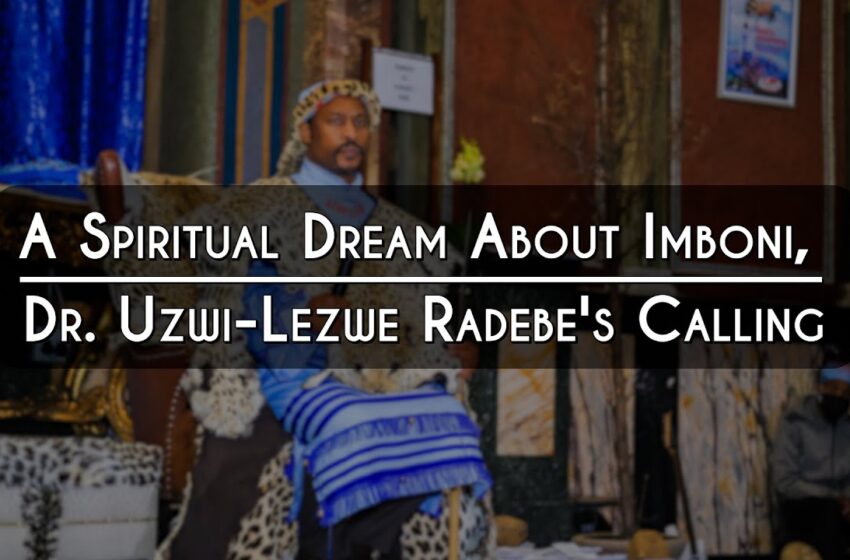  Isambulo Sama-Africa News: A Spiritual Dream About Imboni, Dr. Uzwi-Lezwe Radebe's Calling